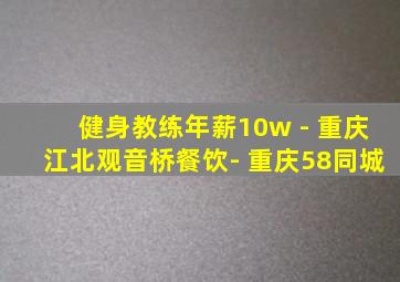 健身教练年薪10w - 重庆江北观音桥餐饮- 重庆58同城